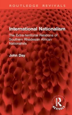 International Nationalism: The Extra-territorial Relations of Southern Rhodesian African Nationalists John Day 9781032898100