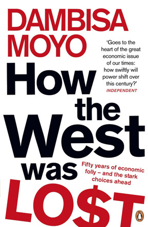 How The West Was Lost: Fifty Years of Economic Folly - And the Stark Choices Ahead by Dambisa Moyo 9780141042411 [USED COPY]