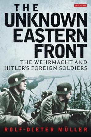 The Unknown Eastern Front: The Wehrmacht and Hitler's Foreign Soldiers by Rolf-Dieter Muller 9781780760728 [USED COPY]