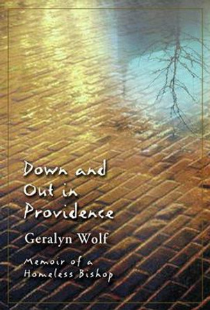 Down and Out in Providence: Memoir of a Homeless Bishop by Geralyn Wolf 9780824522766