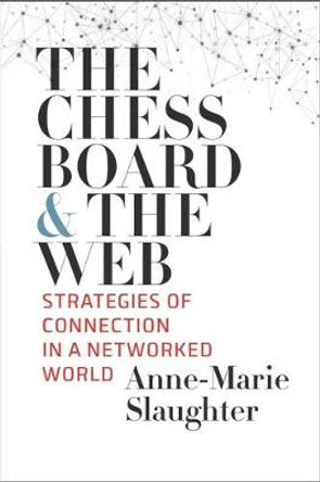 The Chessboard and the Web: Strategies of Connection in a Networked World by Anne-Marie Slaughter