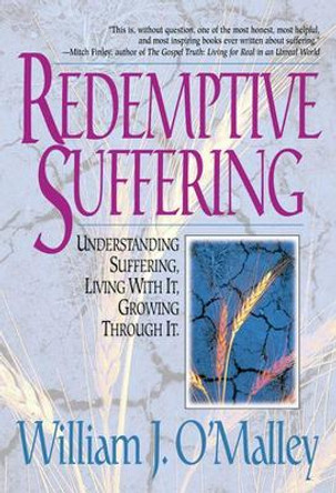Redemptive Suffering: Understanding Suffering, Living with It, Growing Through It by William J. O'Malley 9780824516802