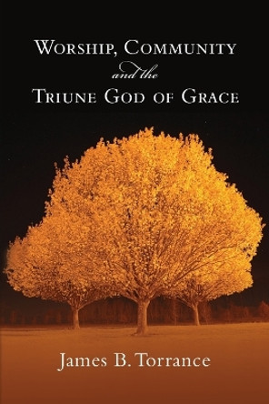Worship, Community and the Triume God of Grace by James B. Torrance 9780830818952