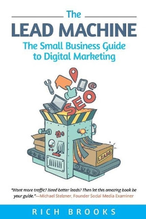 The Lead Machine: The Small Business Guide to Digital Marketing by Rich Brooks 9780998367408