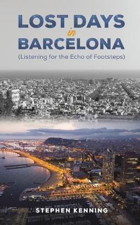 Lost Days in Barcelona: Listening for the Echo of Footsteps by Stephen Kenning 9781035873920