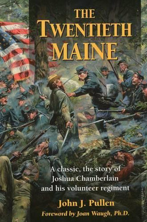 The Twentieth Maine: A Classic, the Story of Joshua Chamberlain and His Volunteer Regiment by John J. Pullen 9780811735247