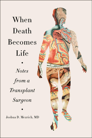 When Death Becomes Life: Notes from a Transplant Surgeon by Joshua D Mezrich 9780062656216