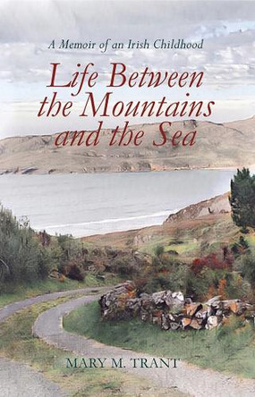Life Between the Mountains and the Sea: A Memoir of an Irish Childhood by Mary M. Trant 9781068602719