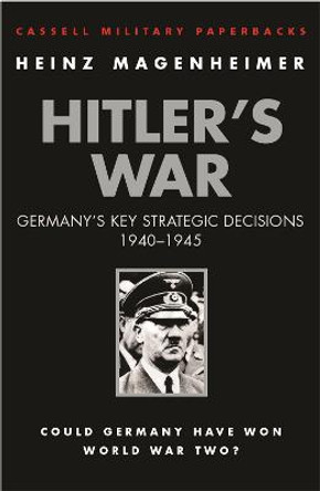 Hitler's War: Germany's Key Strategic Decisions 1940-45 by Heinz Magenheimer