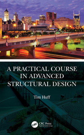 A Practical Course in Advanced Structural Design by Tim Huff 9780367746681