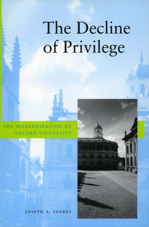 The Decline of Privilege: The Modernization of Oxford University by Joseph A. Soares 9780804748193