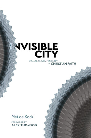 Invisible City: Visual sustainability in Christian faith by Piet de Kock 9781068658624
