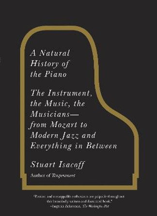 A Natural History of the Piano: The Instrument, the Music, the Musicians: From Mozart to Modern Jazz and Everything in Between by Stuart Isacoff