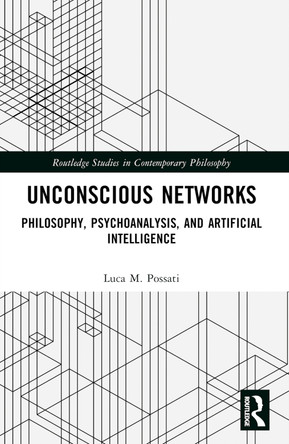 Unconscious Networks: Philosophy, Psychoanalysis, and Artificial Intelligence by Luca M. Possati 9781032385525