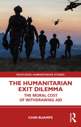 The Humanitarian Exit Dilemma: The Moral Cost of Withdrawing Aid by Chin Ruamps 9781032307961