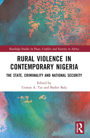 Rural Violence in Contemporary Nigeria: The State, Criminality and National Security by Usman A. Tar 9781032063690