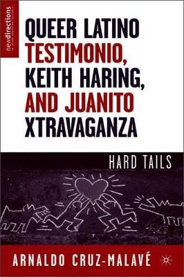 Queer Latino Testimonio, Keith Haring, and Juanito Xtravaganza: Hard Tails by Arnaldo Cruz-Malave 9781403977489