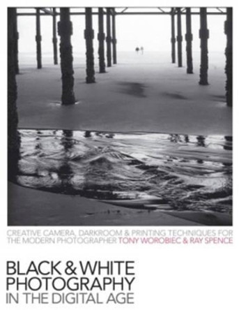 Black-And-White Photography in the Digital Age: Creative Camera, Darkroom and Printing Techniques for the Modern Photographer by Tony Worobiec 9780715325612 [USED COPY]