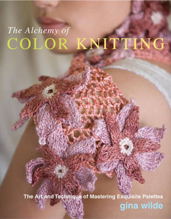 The Alchemy of Color Knitting: The Art and Technique of Mastering Exquisite Palettes by Gina Wilde