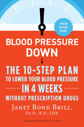 Blood Pressure Down: The 10-Step Plan to Lower Your Blood Pressure in 4 Weeks--Without Prescription Drugs by Dr Janet Bond Brill