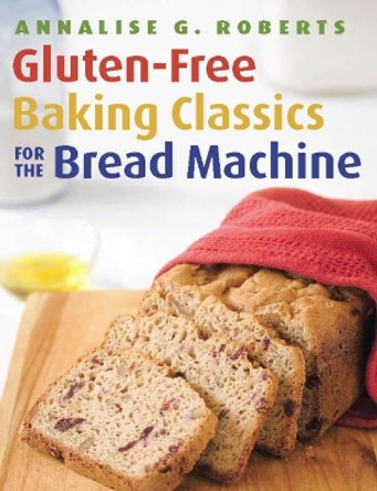 Gluten-Free Baking Classics for the Bread Machine by Annalise G. Roberts 9781572841048 [USED COPY]