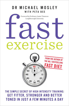 Fast Exercise: The simple secret of high intensity training: get fitter, stronger and better toned in just a few minutes a day by Michael Mosley 9781780721989 [USED COPY]