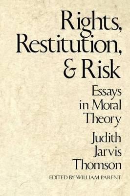 Rights, Restitution, and Risk: Essays in Moral Theory by Judith Jarvis Thomson 9780674769816