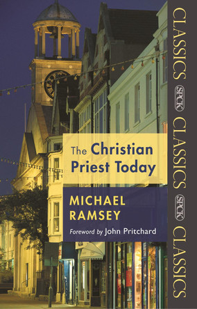 The Christian Priest Today by Arthur Michael Ramsey