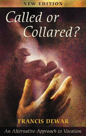 Called or Collared?: An Alternative Approach to Vocation by Francis Dewar