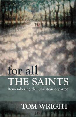 For All the Saints: Remembering the Christian Departed by Tom Wright
