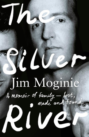 The Silver River: A memoir of family - lost, made and found - from the Midnight Oil founding member, for readers of Dave Grohl, Tim Rogers and Rick Rubin by Jim Moginie 9781460765852