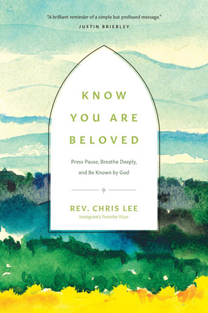 Know You Are Beloved: Press Pause, Breathe Deeply, and Be Known by God by Rev Chris Lee 9781496474643