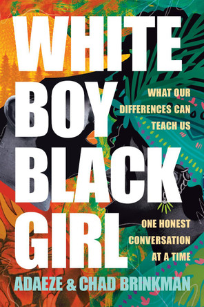 White Boy/Black Girl: What Our Differences Can Teach Us, One Honest Conversation at a Time by Adaeze Brinkman 9781496474933