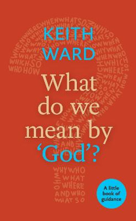 What Do We Mean by 'God'?: A Little Book of Guidance by Keith Ward