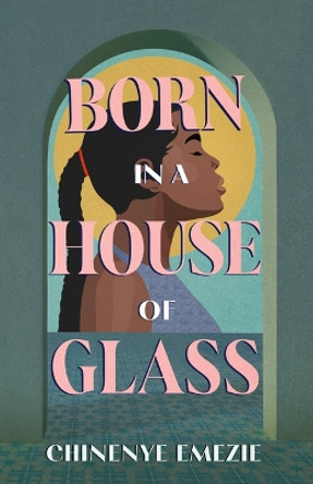 Born in a House of Glass by Chinenye Emezie 9781459754249