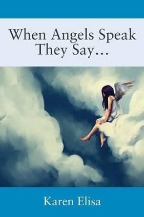When Angels Speak They Say... by Karen Elisa 9781478780144