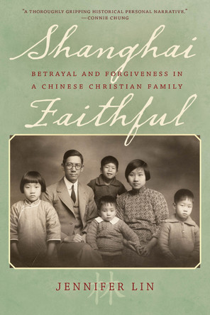 Shanghai Faithful: Betrayal and Forgiveness in a Chinese Christian Family by Jennifer Lin 9781538121276
