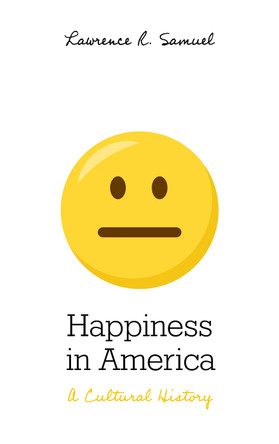 Happiness in America: A Cultural History by Lawrence R. Samuel 9781538115794