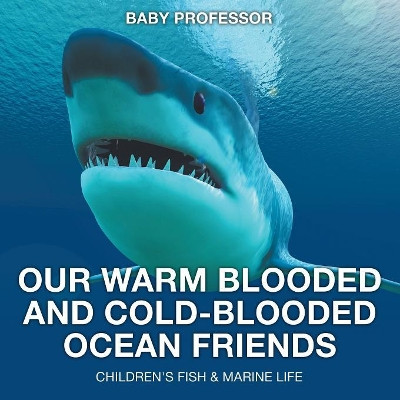 Our Warm Blooded and Cold-Blooded Ocean Friends Children's Fish & Marine Life by Baby Professor 9781541903647