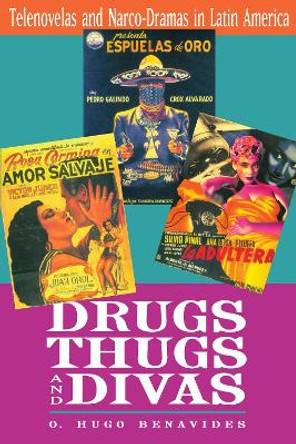 Drugs, Thugs, and Divas: Telenovelas and Narco-Dramas in Latin America by O. Hugo Benavides