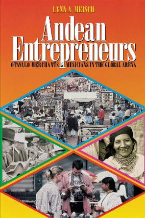 Andean Entrepreneurs: Otavalo Merchants and Musicians in the Global Arena by Lynn A. Meisch