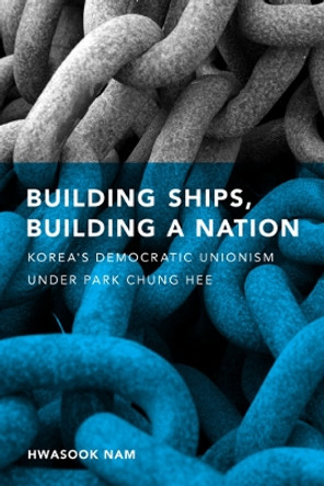 Building Ships, Building a Nation: Korea's Democratic Unionism Under Park Chung Hee by Hwasook Bergquist Nam 9780295988672 [USED COPY]