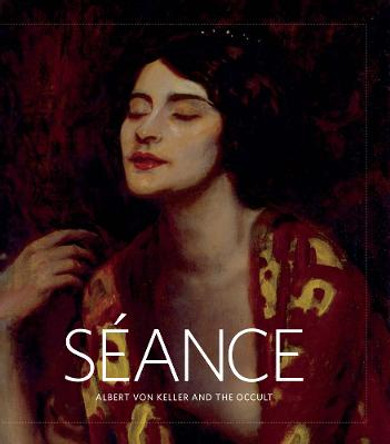 Seance: Albert Von Keller and the Occult by Jo-Anne Birnie Danzker