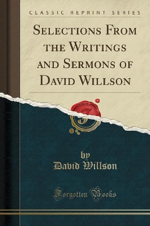 Selections from the Writings and Sermons of David Willson (Classic Reprint) by David Willson 9780243298372 [USED COPY]