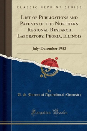 List of Publications and Patents of the Northern Regional Research Laboratory, Peoria, Illinois: July-December 1952 (Classic Reprint) by U. S. Bureau of Agricultural Chemistry 9780260372987 [USED COPY]