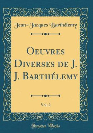 Oeuvres Diverses de J. J. Barthelemy, Vol. 2 (Classic Reprint) by Jean-Jacques Barthelemy 9780332251592 [USED COPY]