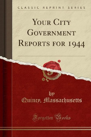 Your City Government Reports for 1944 (Classic Reprint) by Quincy, Massachusetts 9780428055905 [USED COPY]