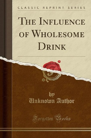 The Influence of Wholesome Drink (Classic Reprint) by Unknown Author 9780282565077 [USED COPY]