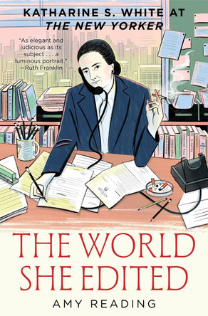 The World She Edited: Katharine S. White at the New Yorker by Amy Reading 9781328595911
