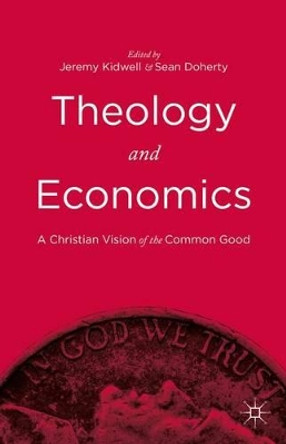 Theology and Economics: A Christian Vision of the Common Good by Jeremy Kidwell 9781137552235 Theology and Economics: A Christian Vision of the Common Good by Jeremy Kidwell 9781137552235